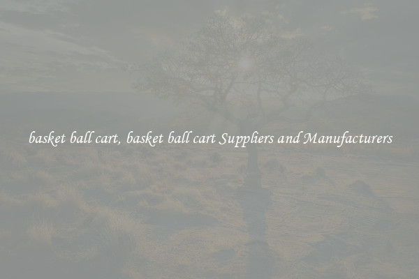 basket ball cart, basket ball cart Suppliers and Manufacturers