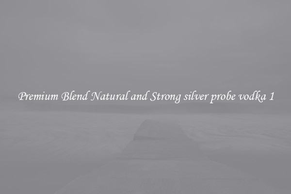 Premium Blend Natural and Strong silver probe vodka 1